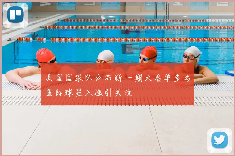美国国家队公布新一期大名单多名国际球星入选引关注