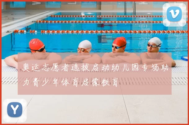 奥运志愿者选拔启动幼儿园专场助力青少年体育启蒙教育