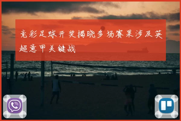 竞彩足球开奖揭晓多场赛果涉及英超意甲关键战