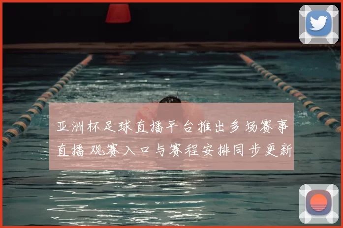 亚洲杯足球直播平台推出多场赛事直播 观赛入口与赛程安排同步更新