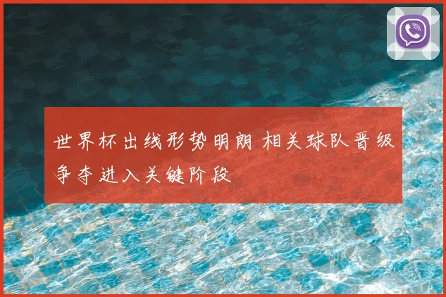 世界杯出线形势明朗 相关球队晋级争夺进入关键阶段