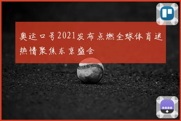 奥运口号2021发布点燃全球体育迷热情聚焦东京盛会